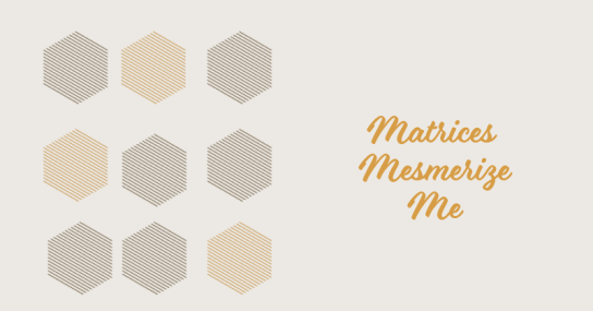 Matrices Mesmerize Me